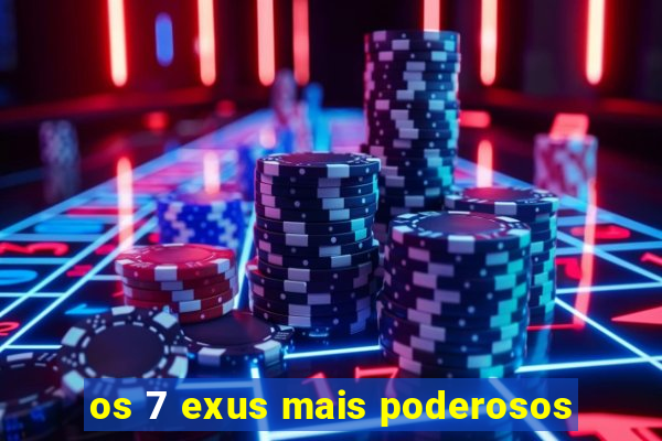 os 7 exus mais poderosos